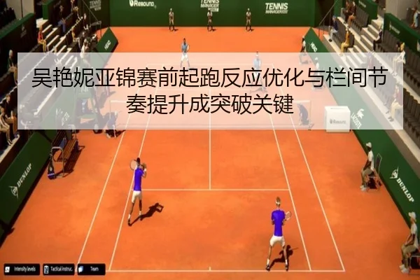 吴艳妮亚锦赛前起跑反应优化与栏间节奏提升成突破关键